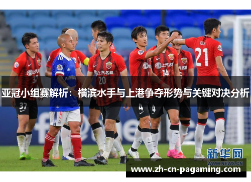 亚冠小组赛解析：横滨水手与上港争夺形势与关键对决分析