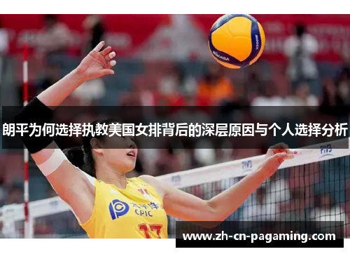 朗平为何选择执教美国女排背后的深层原因与个人选择分析