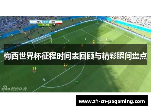 梅西世界杯征程时间表回顾与精彩瞬间盘点