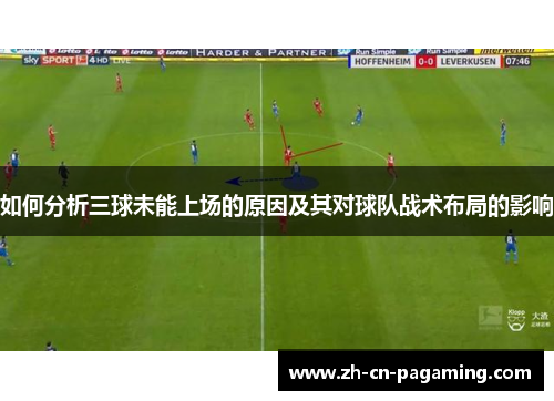 如何分析三球未能上场的原因及其对球队战术布局的影响