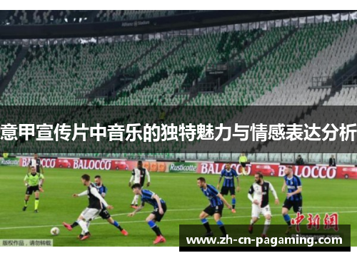 意甲宣传片中音乐的独特魅力与情感表达分析