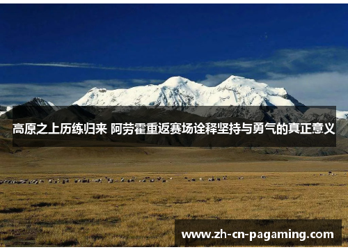高原之上历练归来 阿劳霍重返赛场诠释坚持与勇气的真正意义 高原之上历练归来 阿劳霍重返赛场诠释坚持与勇气的真正意义