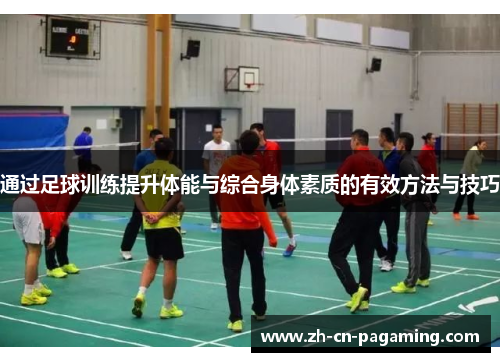 通过足球训练提升体能与综合身体素质的有效方法与技巧 通过足球训练提升体能与综合身体素质的有效方法与技巧