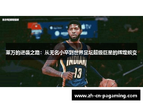 莱万的逆袭之路：从无名小卒到世界足坛超级巨星的辉煌蜕变