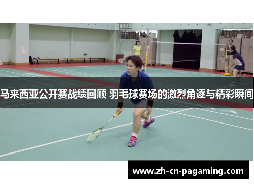 马来西亚公开赛战绩回顾 羽毛球赛场的激烈角逐与精彩瞬间