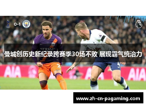 曼城创历史新纪录跨赛季30场不败 展现霸气统治力
