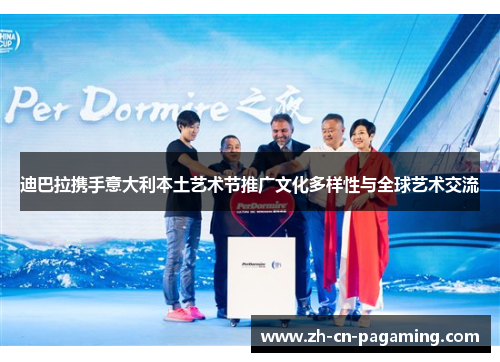 迪巴拉携手意大利本土艺术节推广文化多样性与全球艺术交流